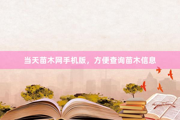 当天苗木网手机版，方便查询苗木信息